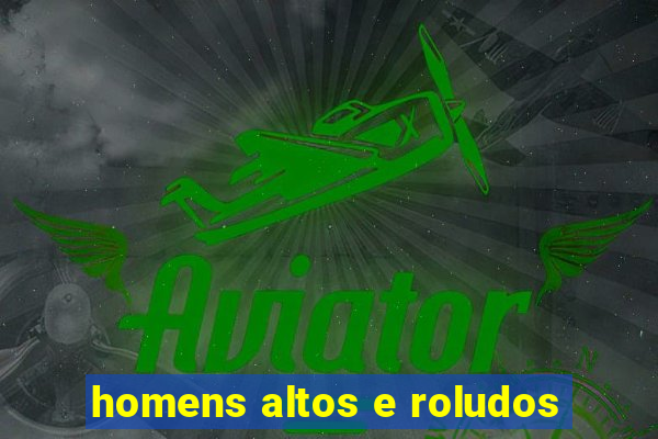 homens altos e roludos